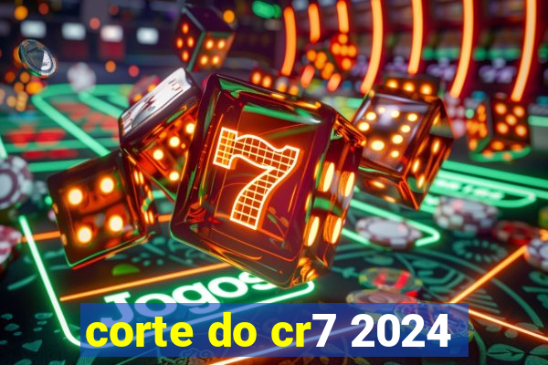 corte do cr7 2024